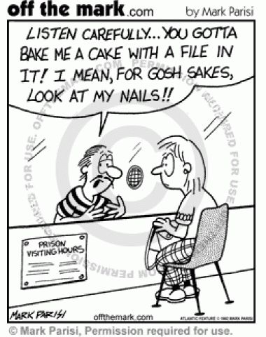 Prison inmate tells visitor to bake him a cake with a file in it, not for escaping, but for filing his ragged nails.