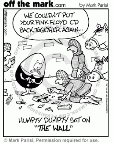 Humpty Dumpty breaks one of his Pink Floyd CDs.