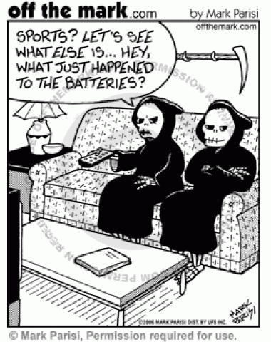 Grim Reaper kills the batteries in the television remote before his wife changes the channel.