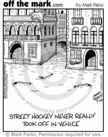 Street hockey is not popular in Venice because the streets are flooded.  