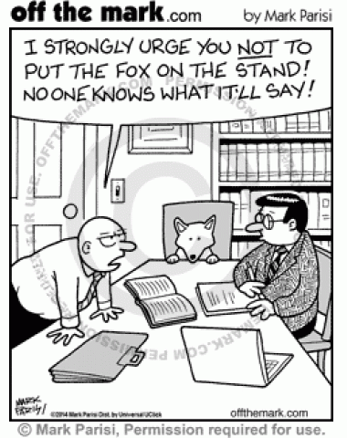 A lawyer can't put the fox on the stand because he doesn't know what he'll say.