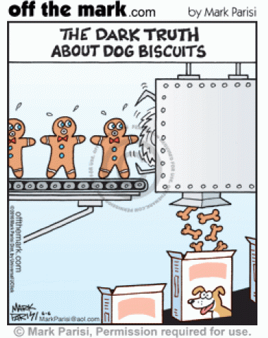 Dog biscuits are actually made by crushing gingerbread men.
