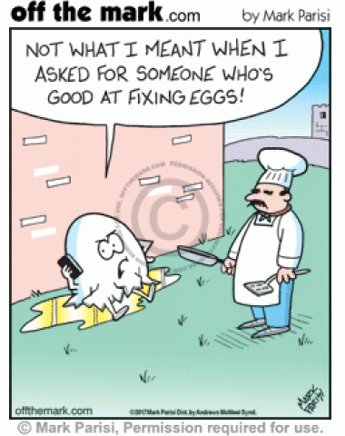 Humpty Dumpty called for an egg fixer and got a chef instead.
