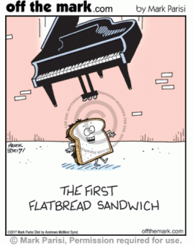 Flatbread sandwich comes into being when piano falls on sandwich.