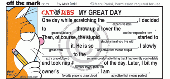 Cat fills in feline Mad Libs story about great day scratching expensive items, biting owner, puking and napping.