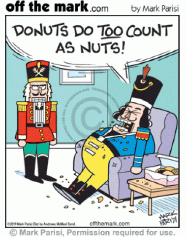Overweight nutcracker eating doughnuts tells other nutcracker they count as nuts.