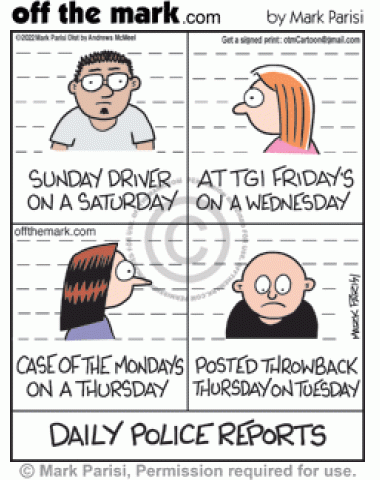 Cops arrest week day rule breaker Sunday drivers Saturday, dining TGI Friday’s Wednesday, case of Mondays Thursday & posting throwback Thursday online Tuesday.