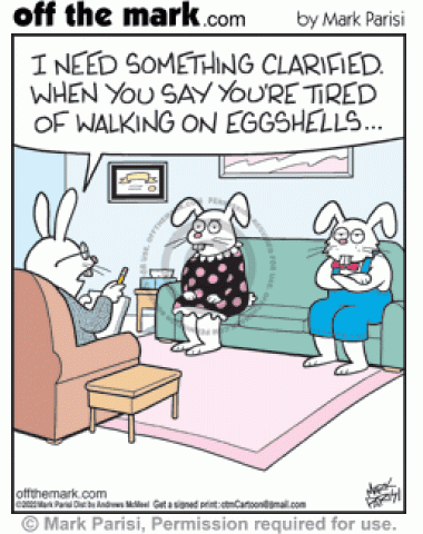 Rabbit counselor asks Easter bunnies couple in therapist’s office if tired of walking on eggshells literally.